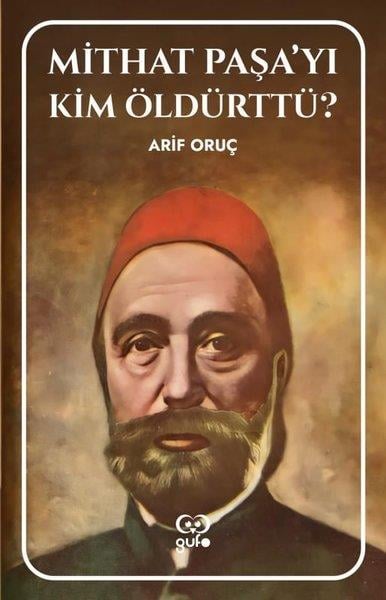 Arif OruçAnı & Mektup & Günlük KitaplarıMithat Paşa'yı Kim Öldürttü?