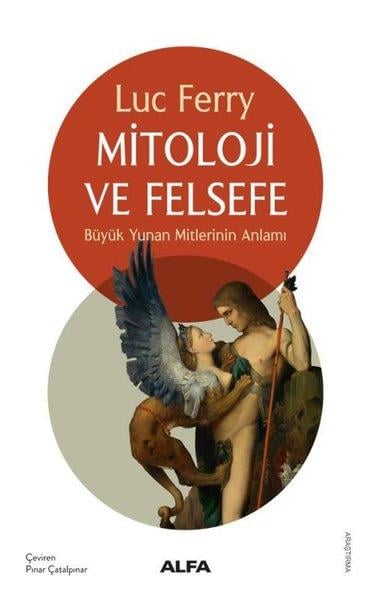 Luc FerryMitoloji EfsaneMitoloji ve Felsefe - Büyük Yunan Mitlerinin Anlamı