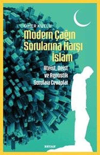 Ömer KutluDinModern Çağın Sorularına Karşı İslam - Ateist Deist ve Agnostik Sorulara Cevaplar