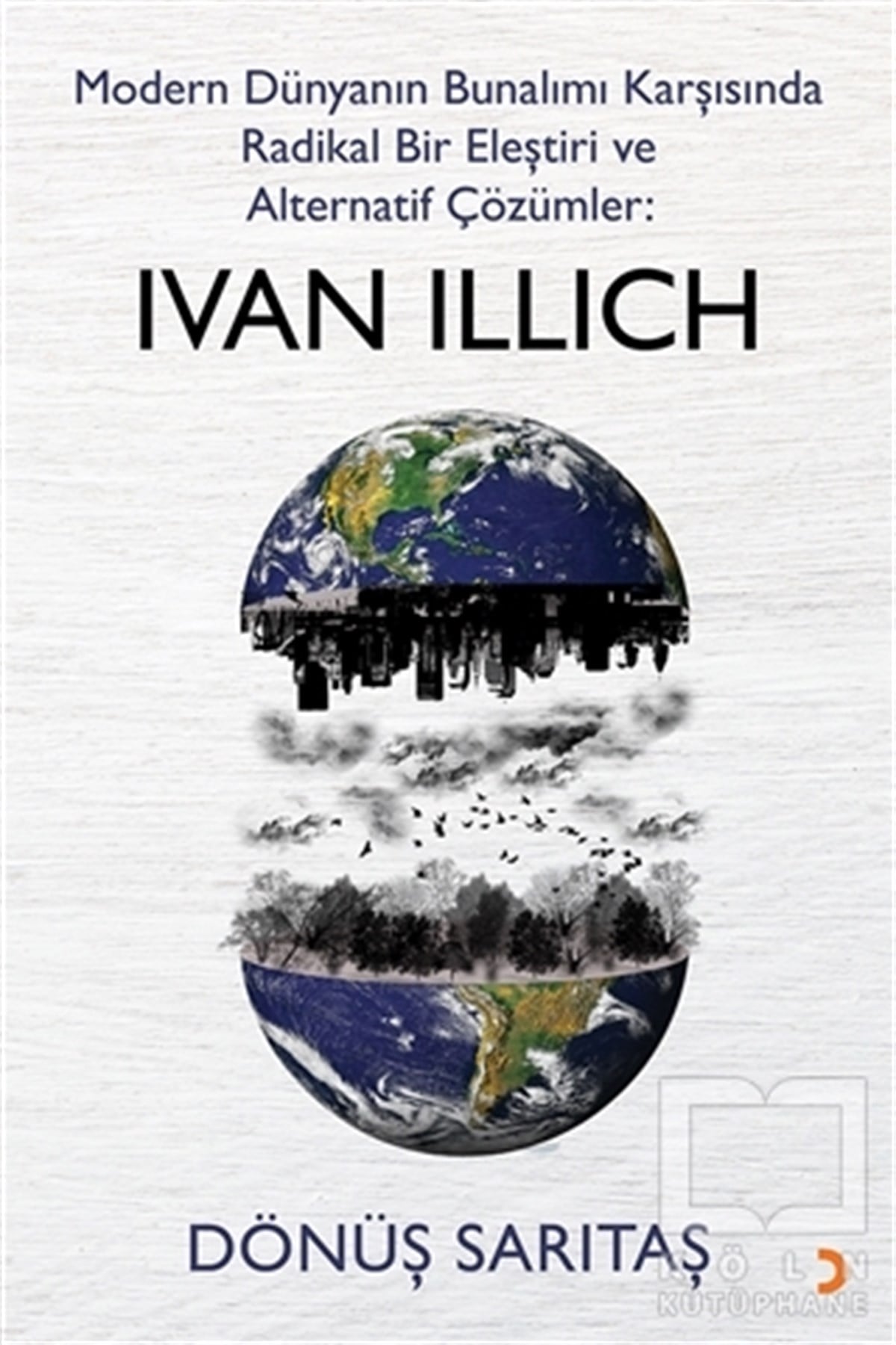 Dönüş SarıtaşAraştırma-İnceleme-ReferansModern Dünyanın Bunalımı Karşısında Radikal Bir Eleştiri ve Alternatif Çözümler: Ivan Illich