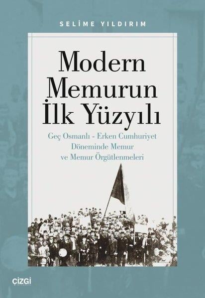 Selime YıldırımKamuModern Memurun İlk Yüzyılı-Genç Osmanlı - Erken Cumhuriyet Döneminde Memur ve Memur Örgütlenmeleri