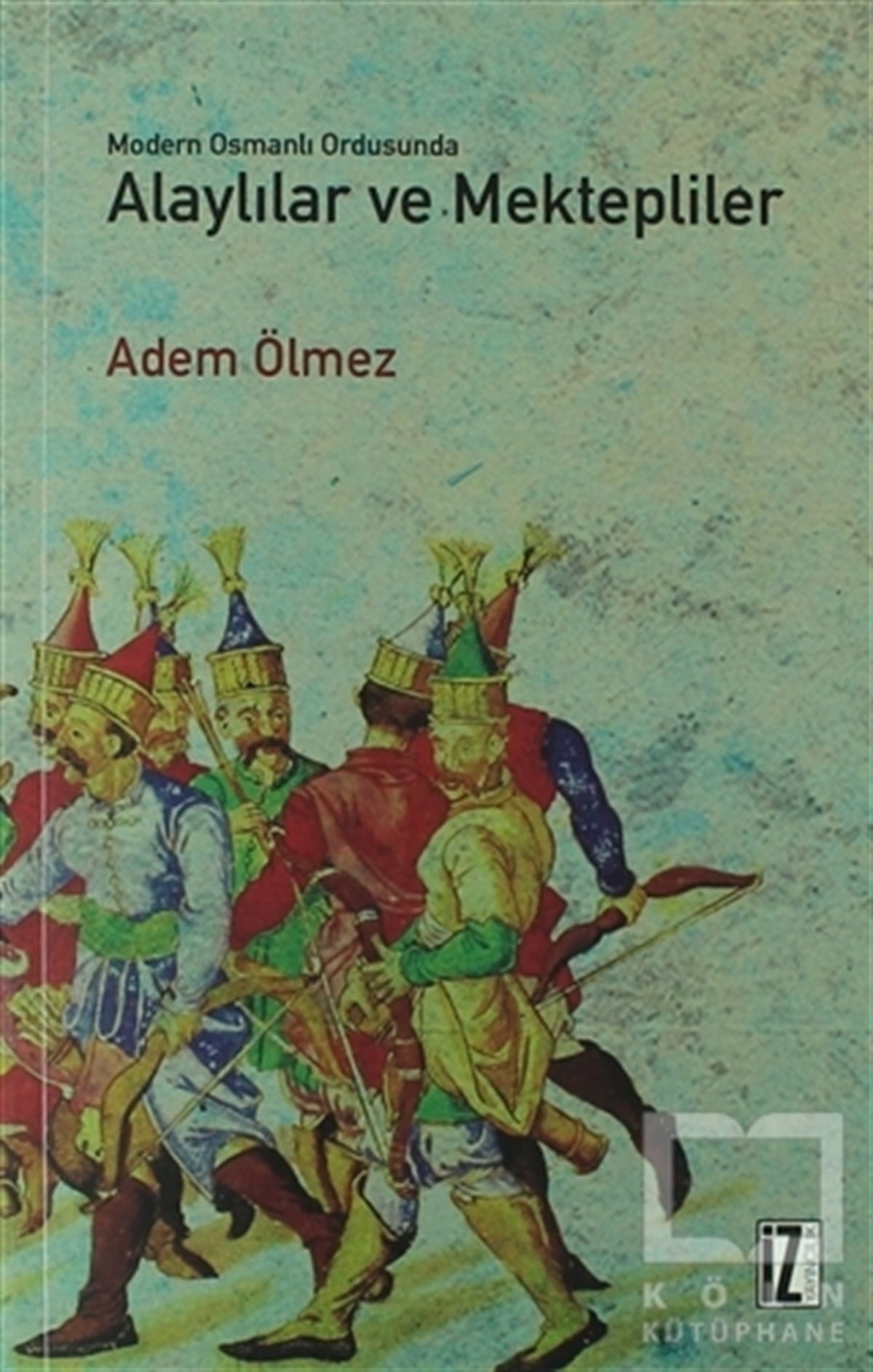 Adem ÖlmezOsmanlı TarihiModern Osmanlı Ordusunda Alaylılar ve Mektepliler