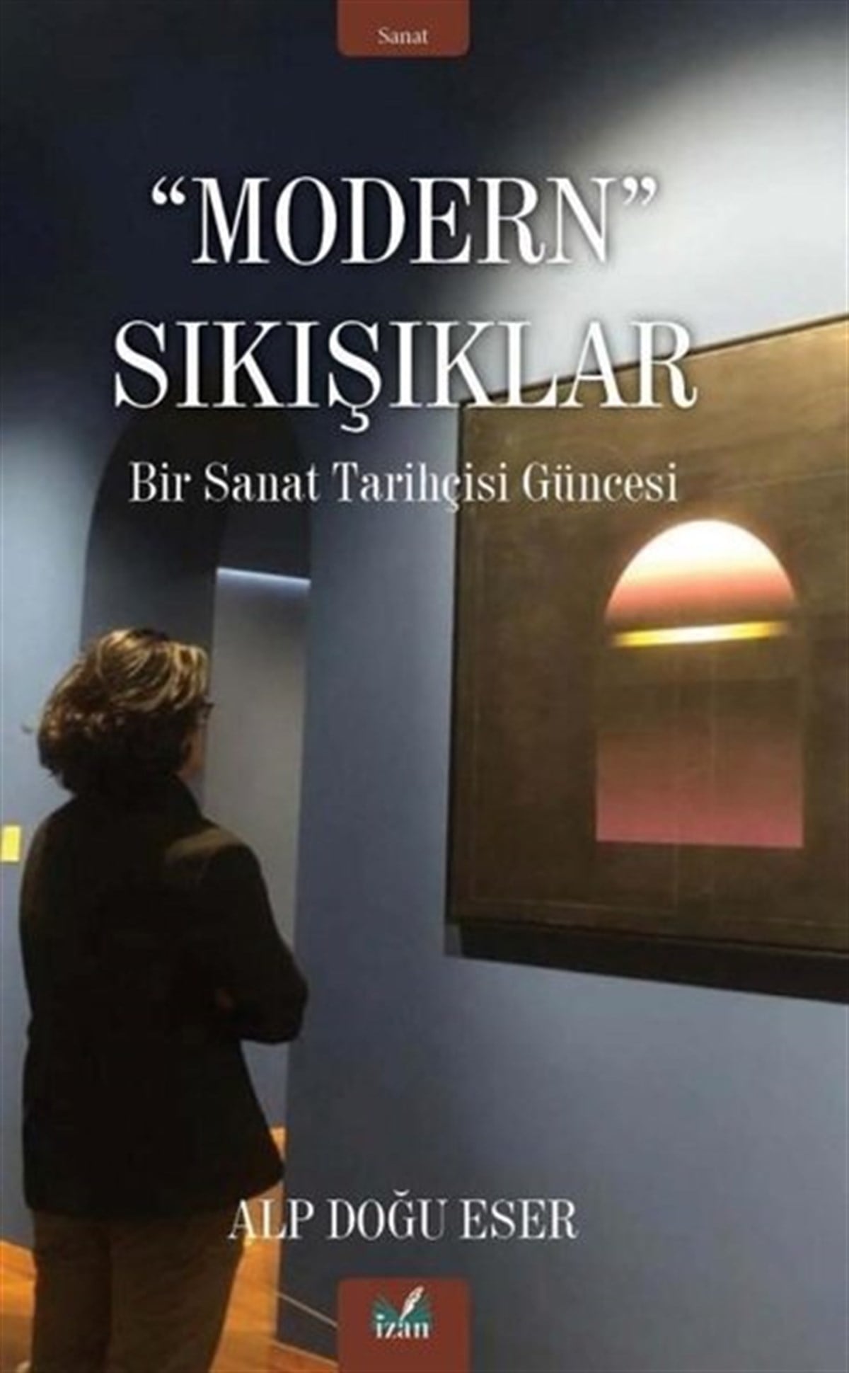 Alp Doğu EserSanat Kuramı KitaplarıModern Sıkışıklar - Bir Sanat Tarihçesi Güncesi
