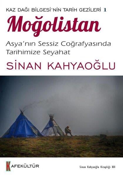 Sinan KahyaoğluGezi Rehberi KitaplarıMoğolistan: Asya’nın Sessiz Coğrafyasında Tarihimize Seyahat - Kaz Dağı Bilgesi'nin Tarih Gezileri 1