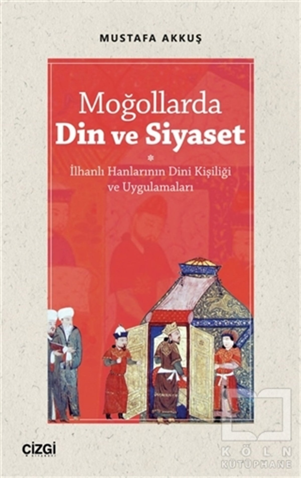 Mustafa AkkuşAraştırma - İncelemeMoğollarda Din ve Siyaset