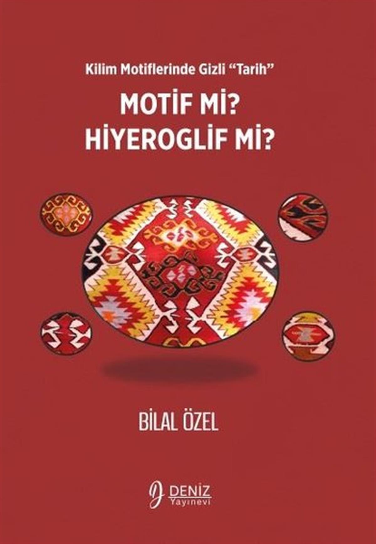 Bilal ÖzelTürk Tarihi Araştırmaları KitaplarıMotif mi? Hiyeroglif mi? Kilim Motiflerinde Gizli Tarih