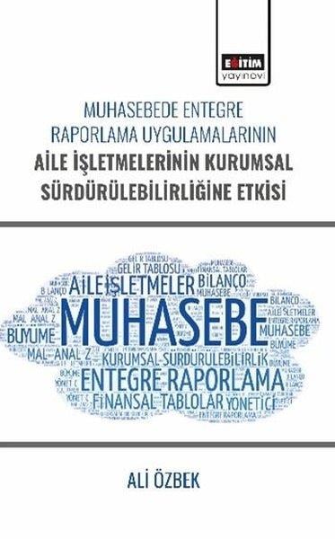 Ali ÖzbekEğitimMuhasebede Entegre Raporlama Uygulamalarının Aile İşletmelerinin Kurumsal Sürdürülebilirliğine Etkis