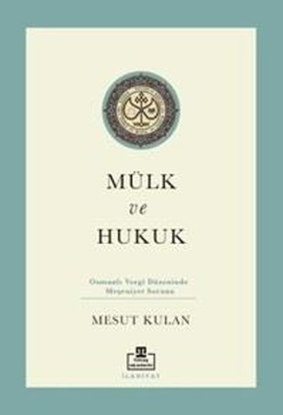 Mesut KulanOsmanli TarihiMülk ve Hukuk: Osmanlı Vergi Düzeninde Meşruiyet Sorunu