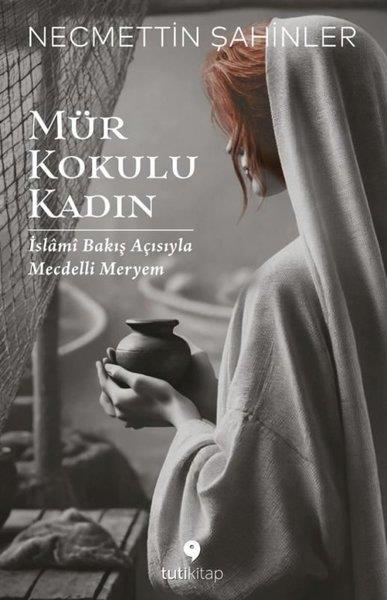 Necmettin Şahinlerİslami KitaplarMür Kokulu Kadın - İslami Bakış Açısıyla Mecdelli Meryem