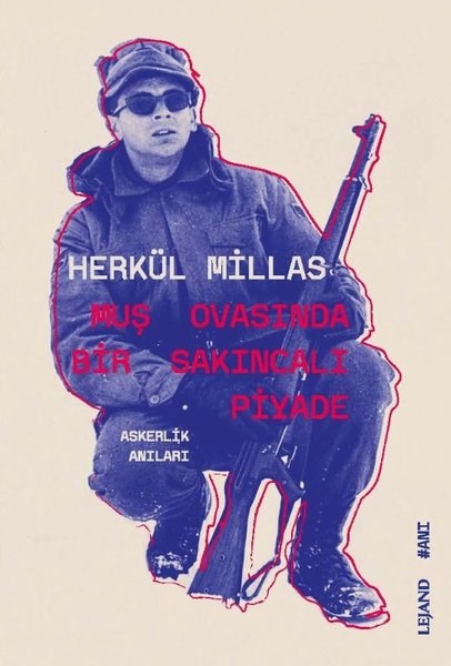 Herkül MillasDünya GünlükMuş Ovasında Bir Sakıncalı Piyade - Askerlik Anıları