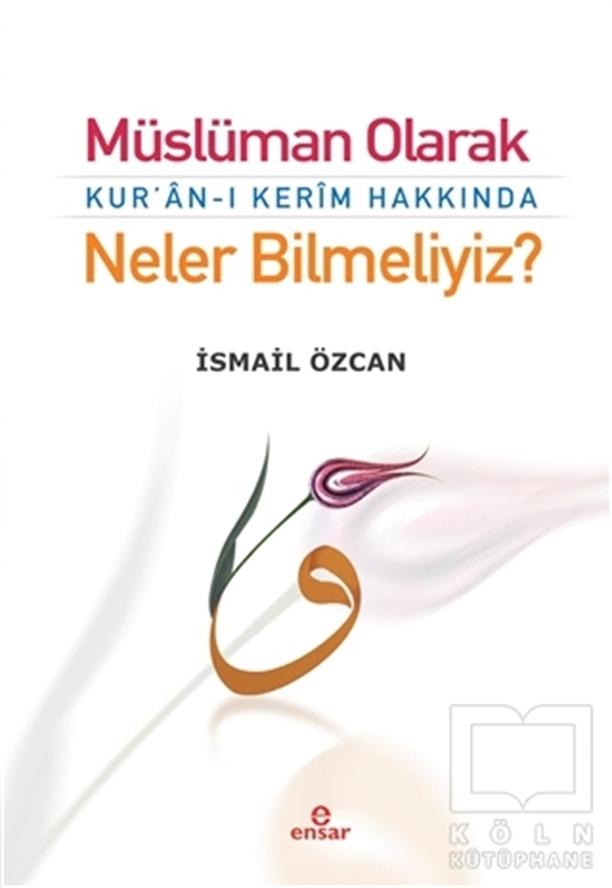 İsmail ÖzcanKuran ve Kuran ÜzerineMüslüman Olarak Kur'an-ı Kerim Hakkında Neler Bilmeliyiz?