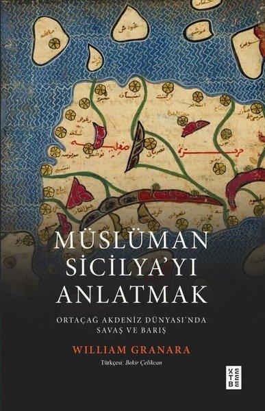 William GranaraDünya TarihiMüslüman Sicilya'yı Anlatmak-Ortaçağ Akdeniz Dünyası'nda Savaş ve Barış