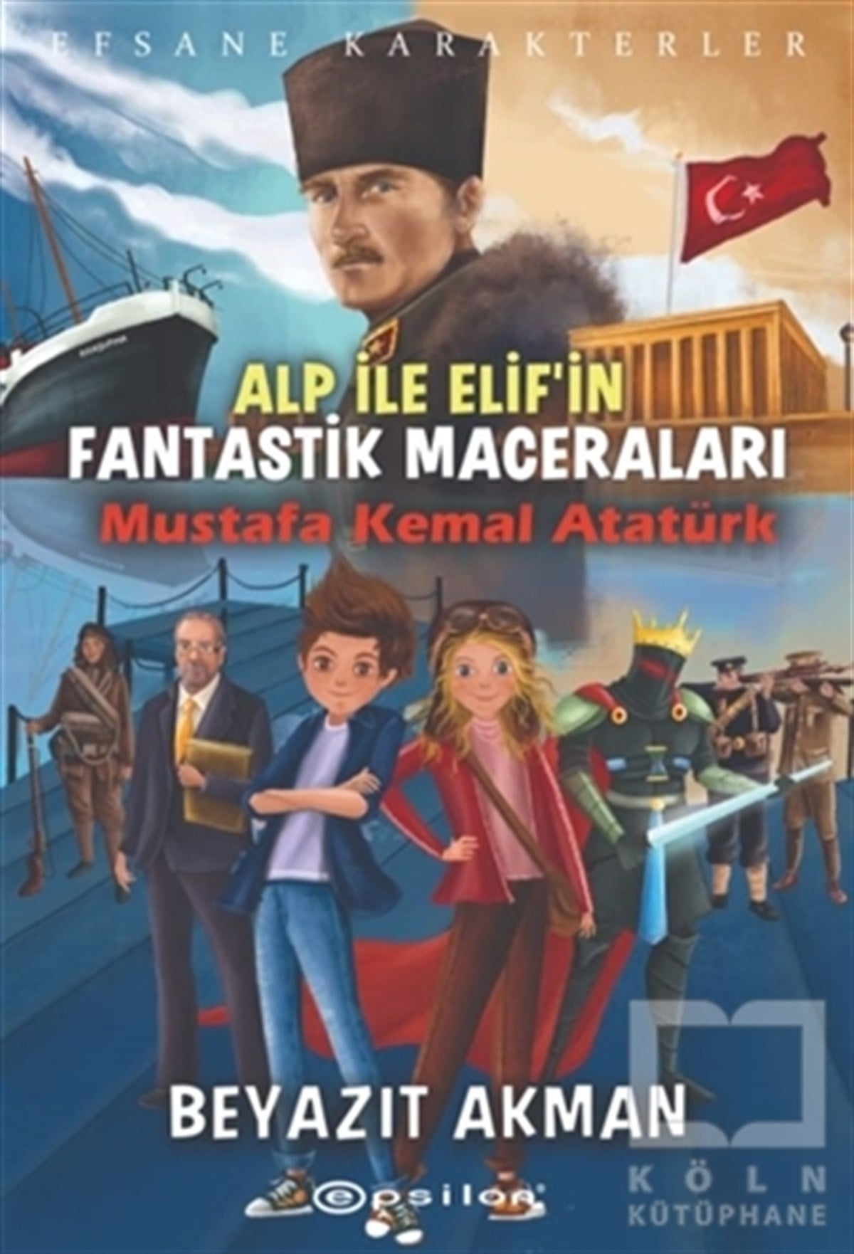 Beyazıt AkmanÇocuk RomanlarıMustafa Kemal Atatürk - Efsane Karakterler Alp ile Elif'in Fantastik Maceraları