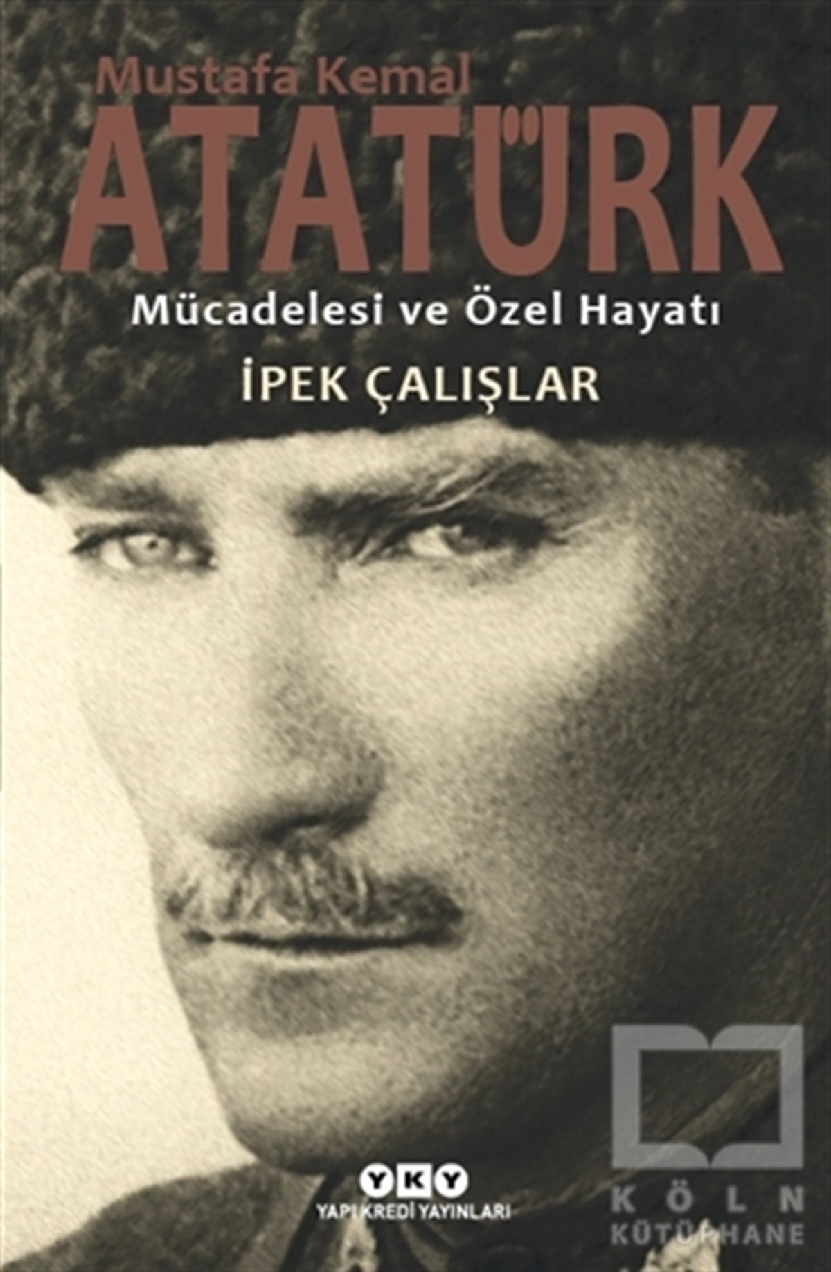 İpek ÇalışlarBiyografi-OtobiyogafiMustafa Kemal Atatürk - Mücadelesi ve Özel Hayatı