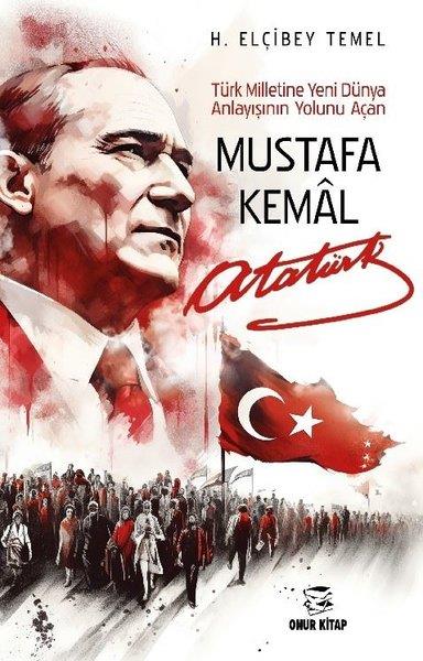 H. Elçibey TemelMustafa Kemal Atatürk KitaplarıMustafa Kemal Atatürk - Türk Milletine Yeni Dünya Anlayışının Yolunu Açan