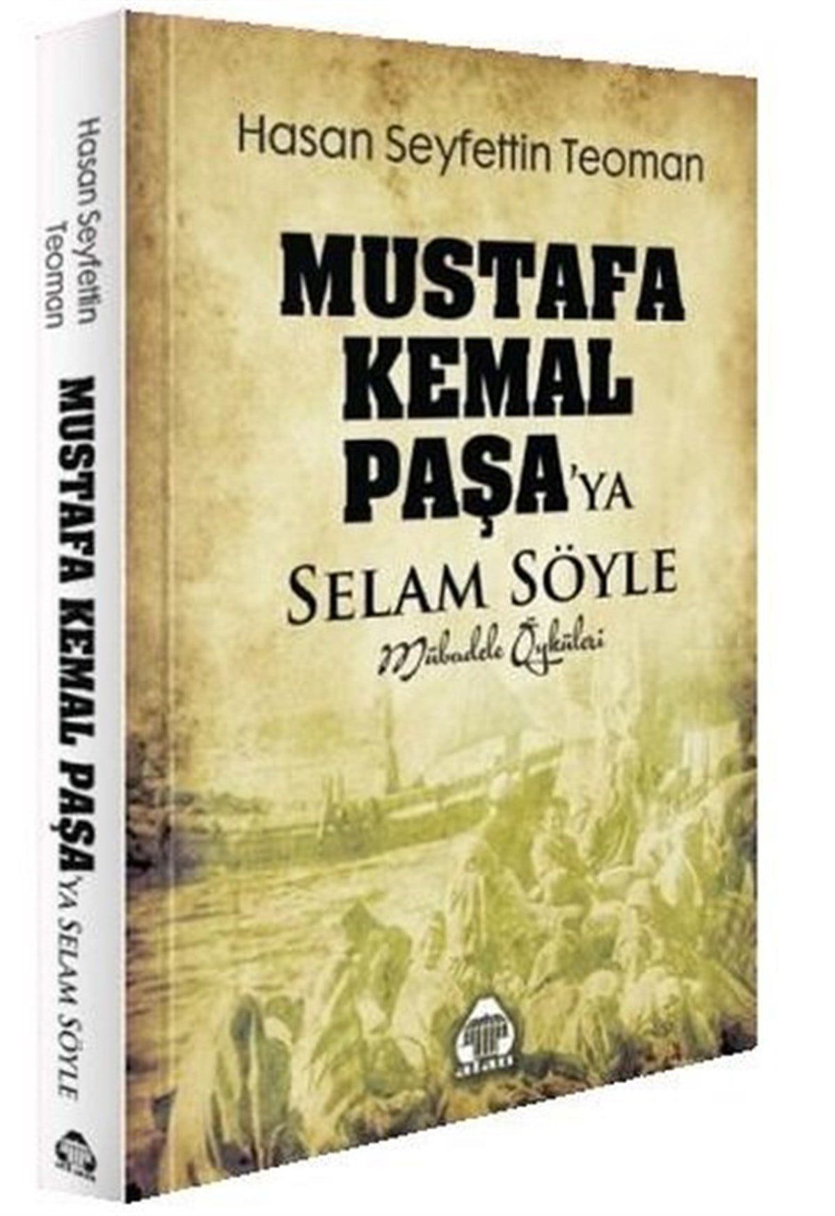 Hasan S. TeomanTürkiye RomanMustafa Kemal Paşa'ya Selam Söyle - Mübadele Öyküleri