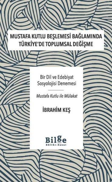 İbrahim KeşEleştiri & Kuram & İnceleme KitaplarıMustafa Kutlu Beşlemesi Bağlamında Türkiye'de Toplumsal Değişme - Bir Dil ve Edebiyat Sosyolojisi Değişme
