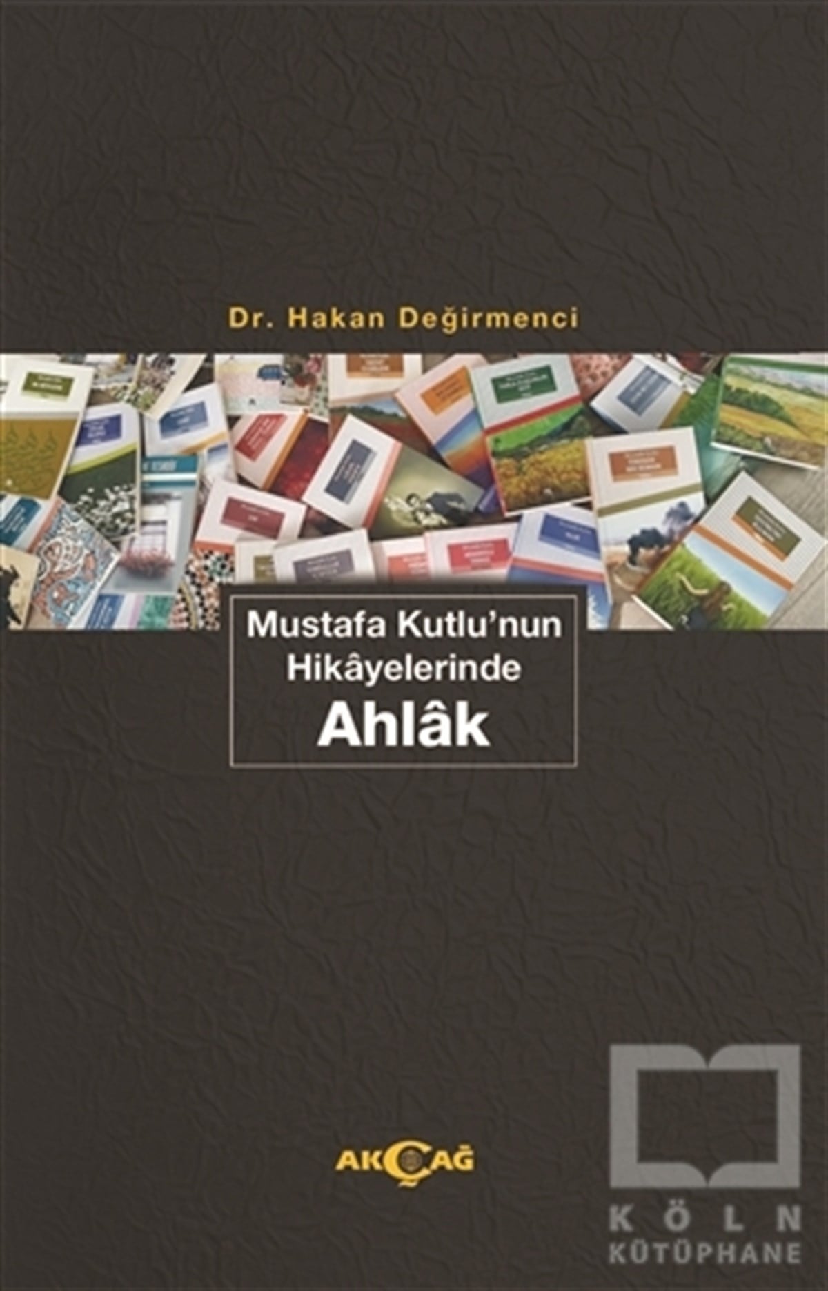 Hakan DeğirmenciHikaye (Öykü) KitaplarıMustafa Kutlu'nun Hikayelerinde Ahlak