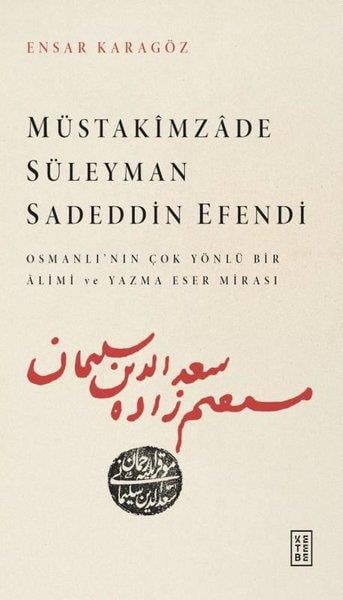 Ensar KaragözTarihi Biyografi ve Otobiyografi KitaplarıMüstakimzade Süleyman Sadeddin Efendi - Osmanlı'dan Çok Yönlü Bir Alimi ve Yazma Eser Mirası
