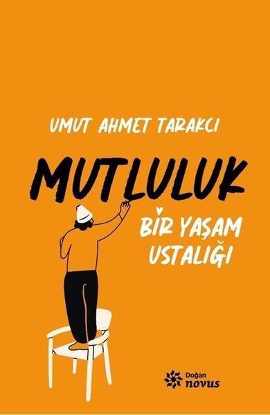 Umut Ahmet TarakcıKişisel Gelişim KitaplarıMutluluk - Bir Yaşam Ustalığı