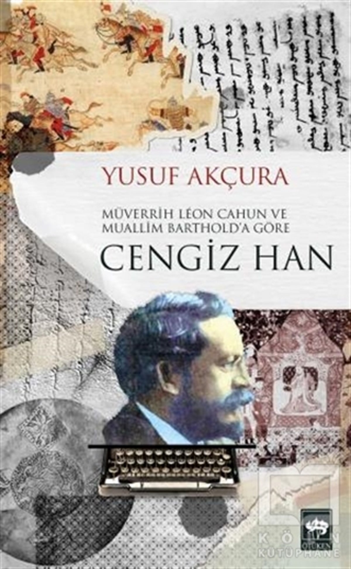 Yusuf AkçuraAraştırma - İncelemeMüverrih Leon Cahun ve Muallim Barthold’a Göre Cengiz Han