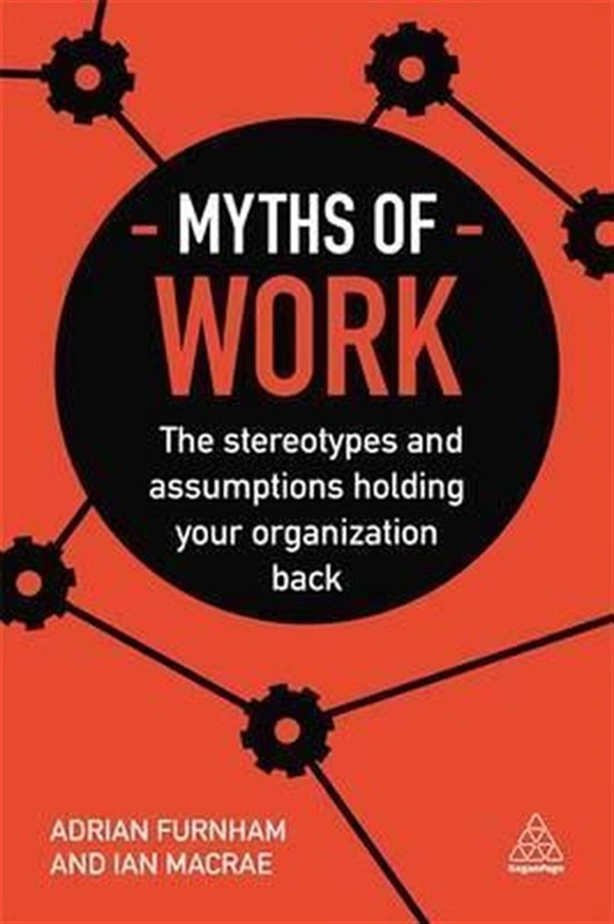 Adrian FurnhamBusiness and EconomicsMyths of Work: The Stereotypes and Assumptions Holding Your Organization Back (Business Myths)