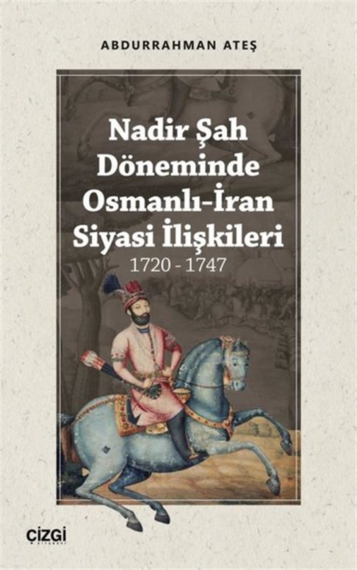 Abdurrahman AteşOsmanli TarihiNadir Şah Döneminde Osmanlı-İran Siyasi İlişkileri 1720-1747