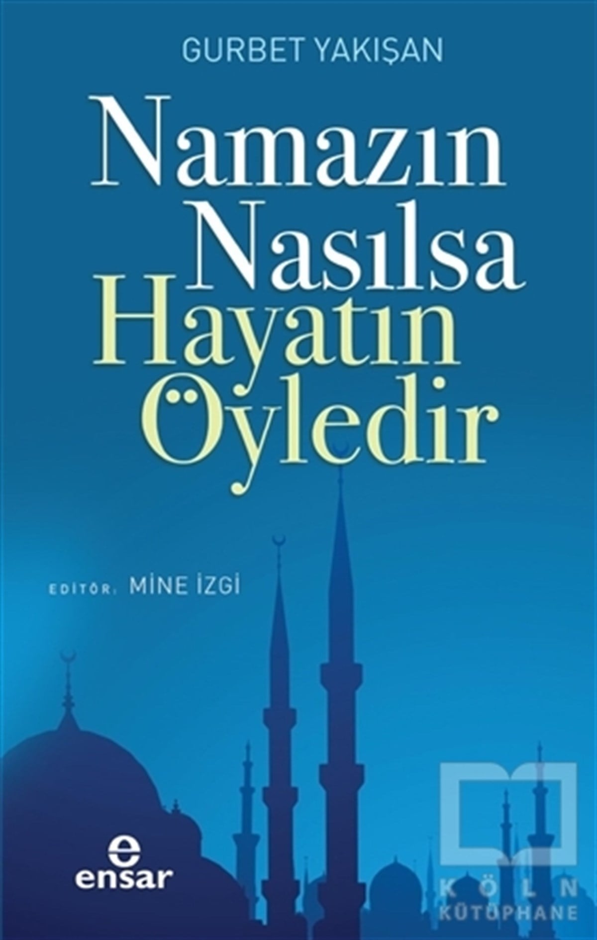 Gurbet Yakışanİslami Araştırma ve İnceleme KitaplarıNamazın Nasılsa Hayatın Öyledir