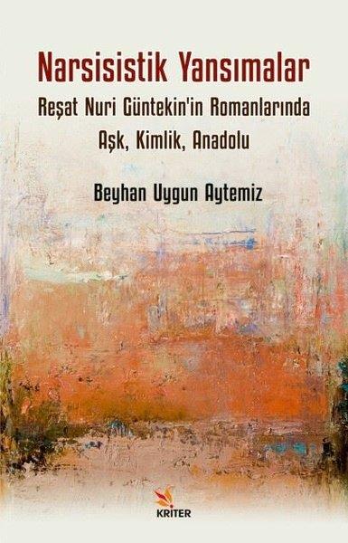 Beyhan Uygun AytemizEleştiri & Kuram & İnceleme KitaplarıNarsisistik Yansımalar: Reşat Nuri Güntekin'in Romanlarında Aşk, Kimlik, Anadolu