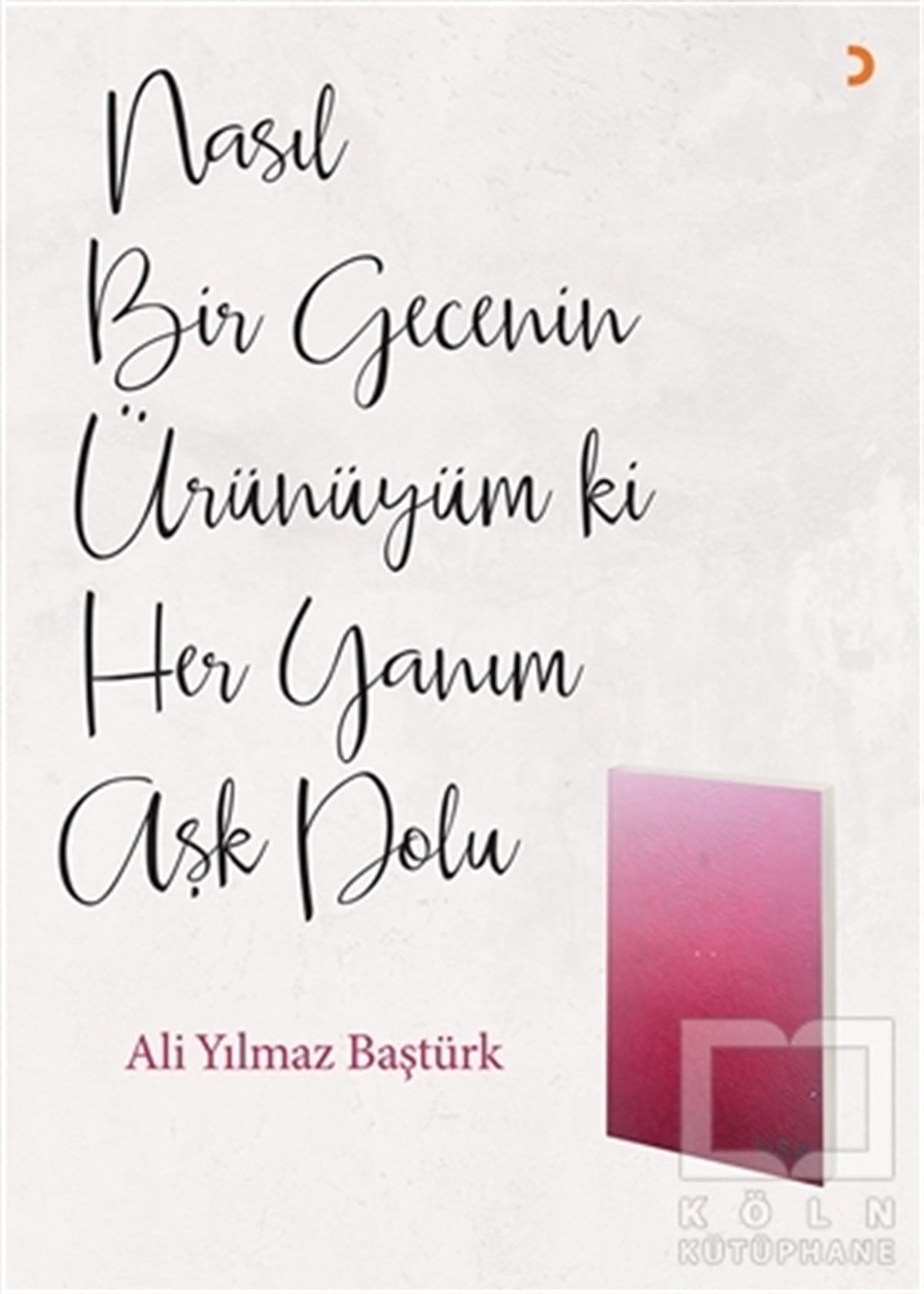 Ali Yılmaz BaştürkAnı - Mektup - GünlükNasıl Bir Gecenin Ürünüyüm ki Her Yanım Aşk Dolu