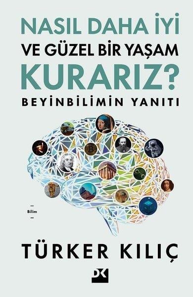 Türker KılıçPopüler Bilim KitaplarıNasıl Daha İyi ve Güzel Bir Yaşam Kurarız? Beyinbilimin Yanıtı