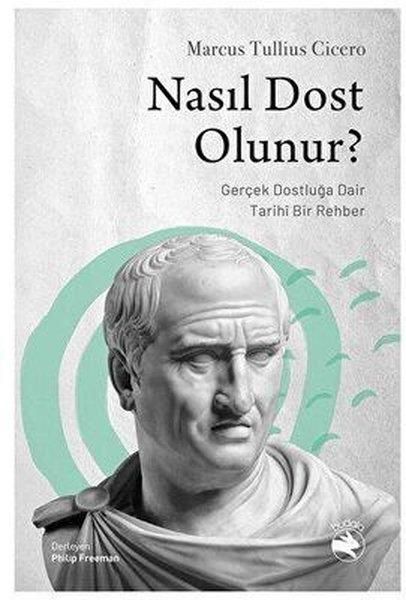 Marcus Tullius CiceroFelsefe BilimiNasıl Dost Olunur - Gerçek Dostluğa Dair Tarihi Bir Rehber