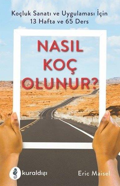 Eric MaiselKişisel Gelişim KitaplarıNasıl Koç Olunur? - Koçluk Sanatı ve Uygulaması İçin 13 Hafta ve 65 Ders