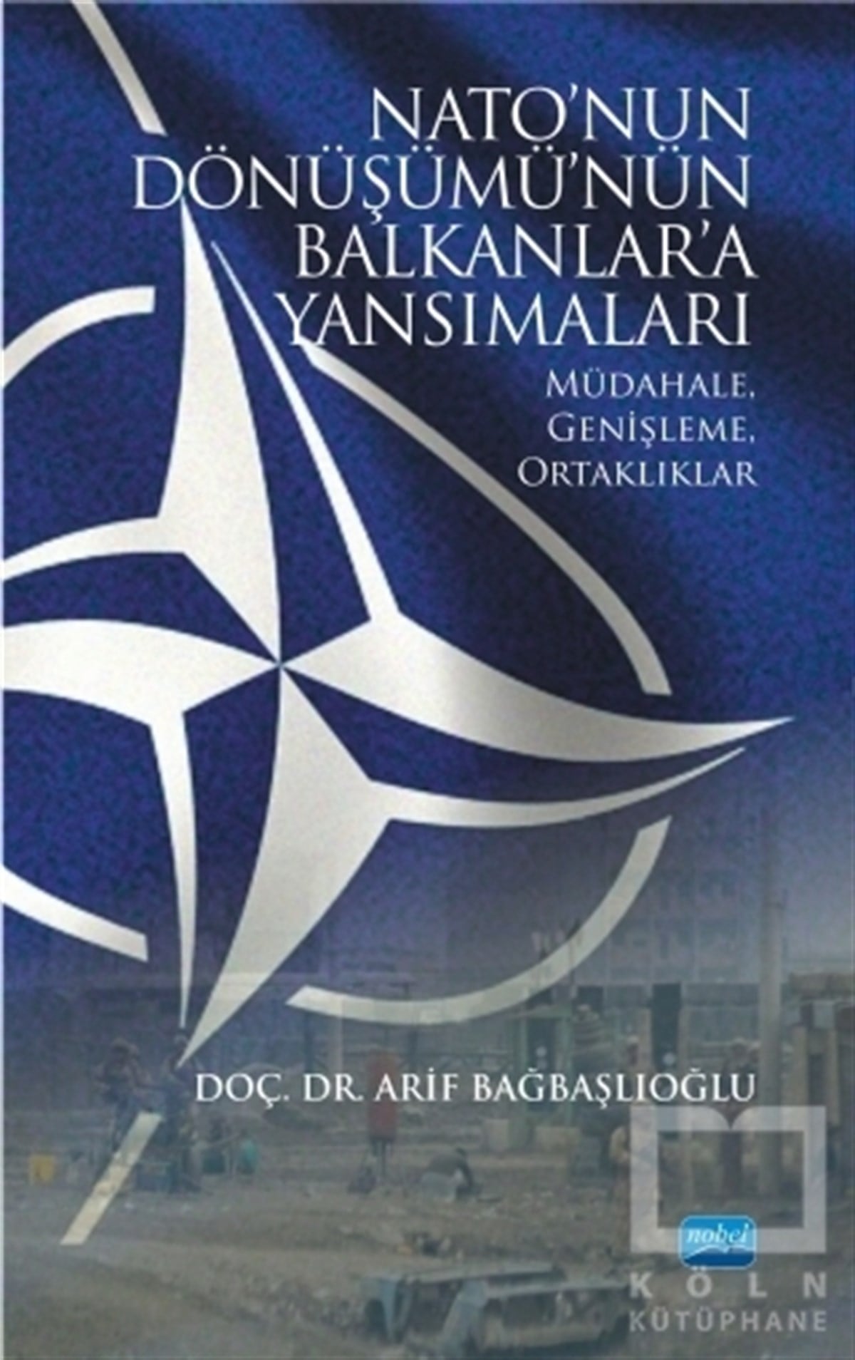 Arif BağbaşlıoğluAraştırma-İncelemeNato'nun Dönüşümü'nün Balkanlar'a Yansımaları