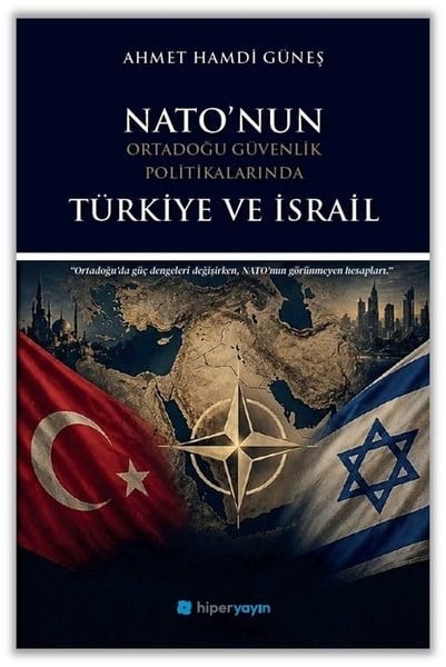 Ahmet Hamdi GüneşDünya Siyaseti ve PolitikasıNato'nun Ortadoğu Güvenlik Politikalarında Türkiye ve İsrail