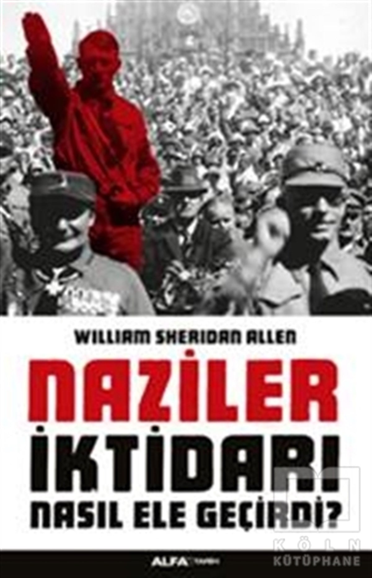 William Sheridan AllenAraştırma - İncelemeNaziler İktidarı Nasıl Ele Geçirdi?