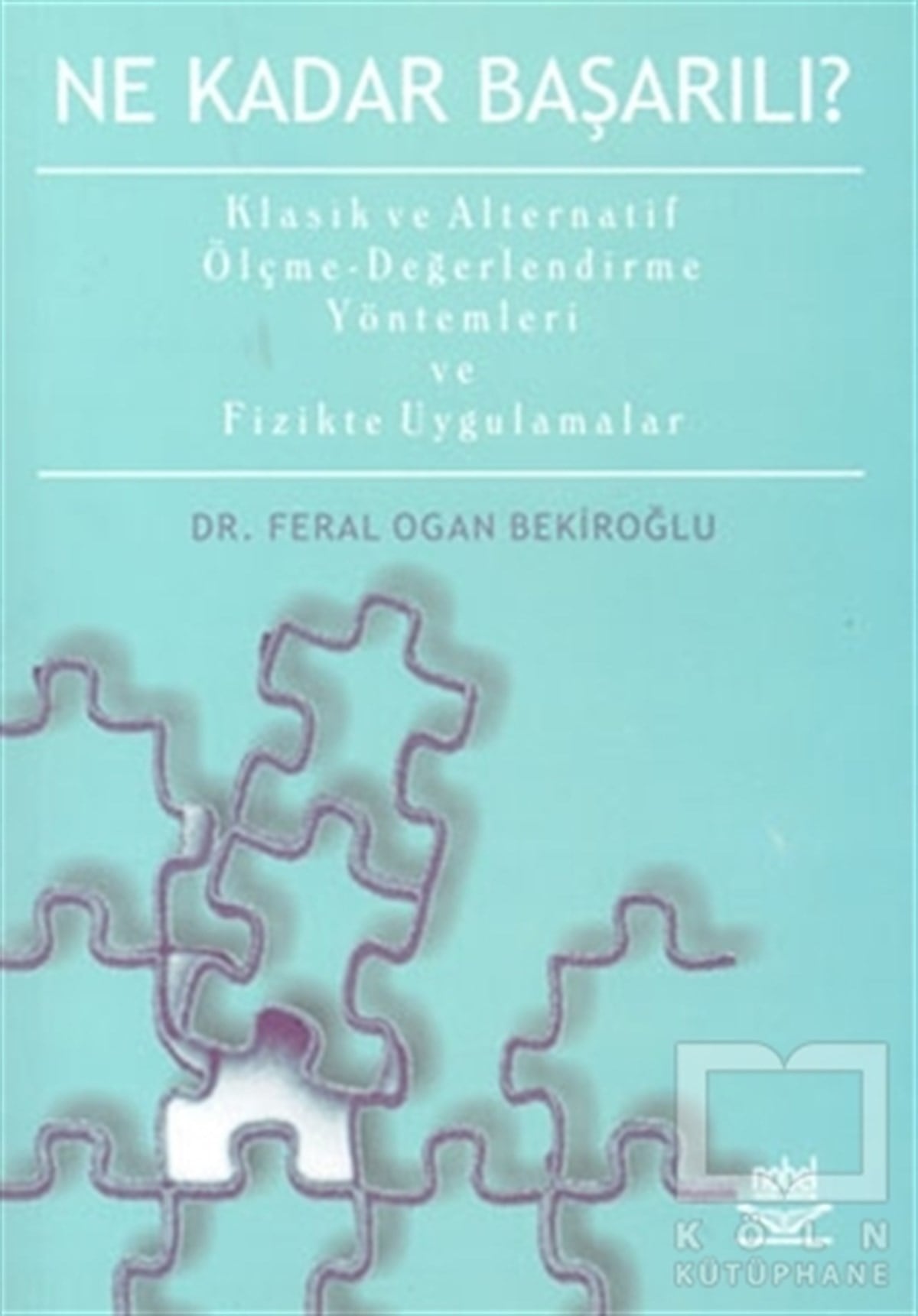 Feral Ogan BekiroğluDiğerNe Kadar Başarılı? Klasik ve Alternatif Ölçme-Değerlendirme Yöntemleri ve Fizikte Uygulamalar