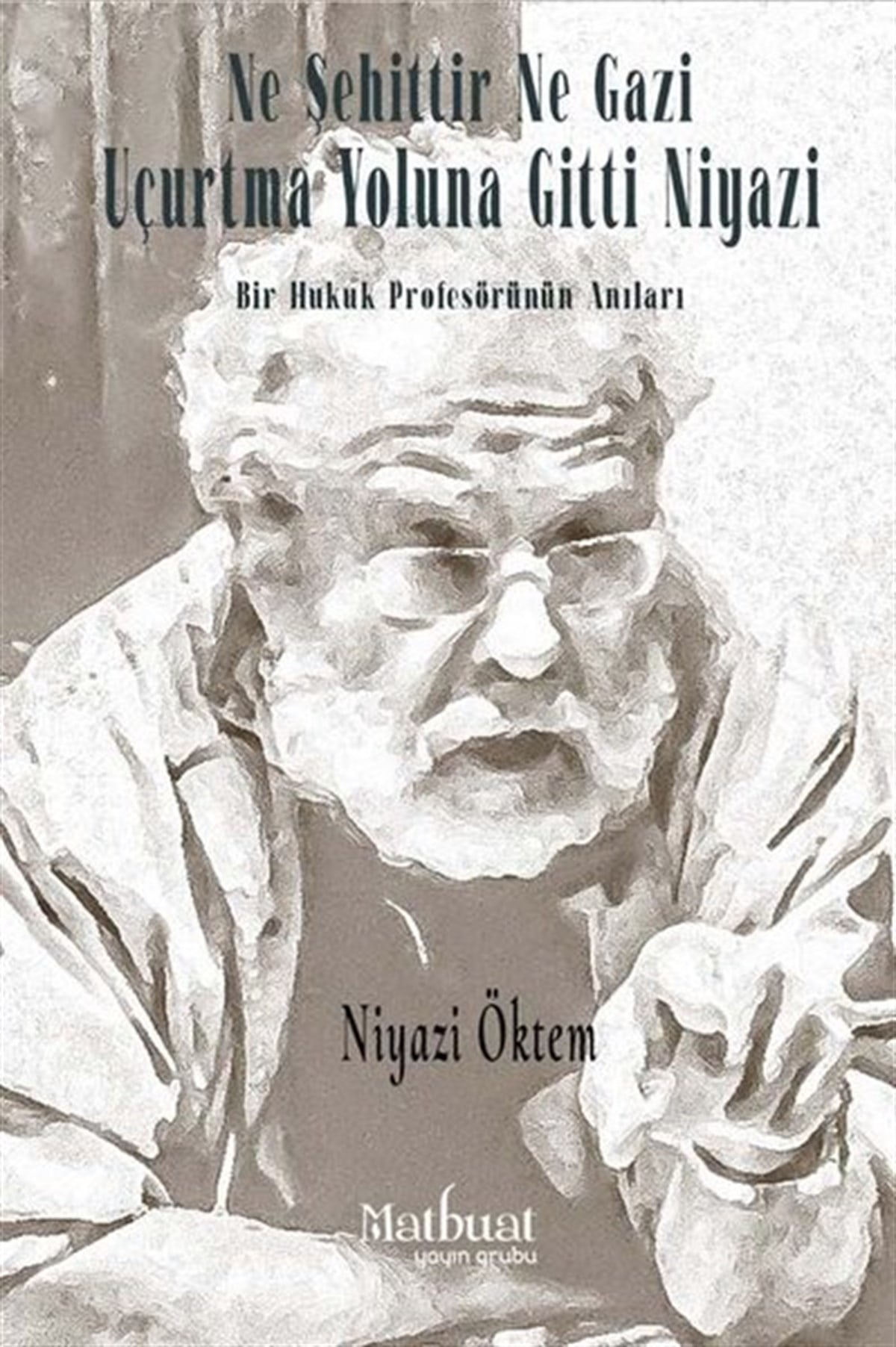 Niyazi ÖktemAnı & Mektup & Günlük KitaplarıNe Şehittir Ne Gazi Uçurtma Yoluna Gitti Niyazi - Bir Hukuk Profesörünün Anıları
