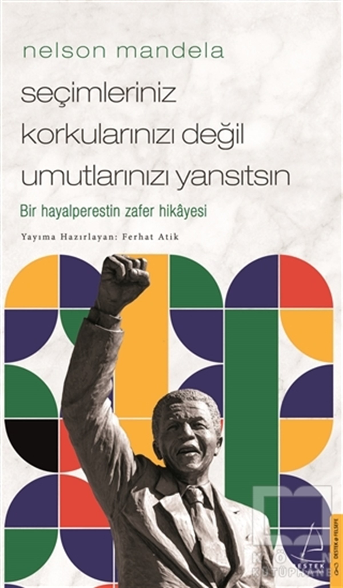 Ferhat AtikDiğerNelson Mandela - Seçimleriniz Korkularınızı Değil Umutlarınızı Yansıtsın