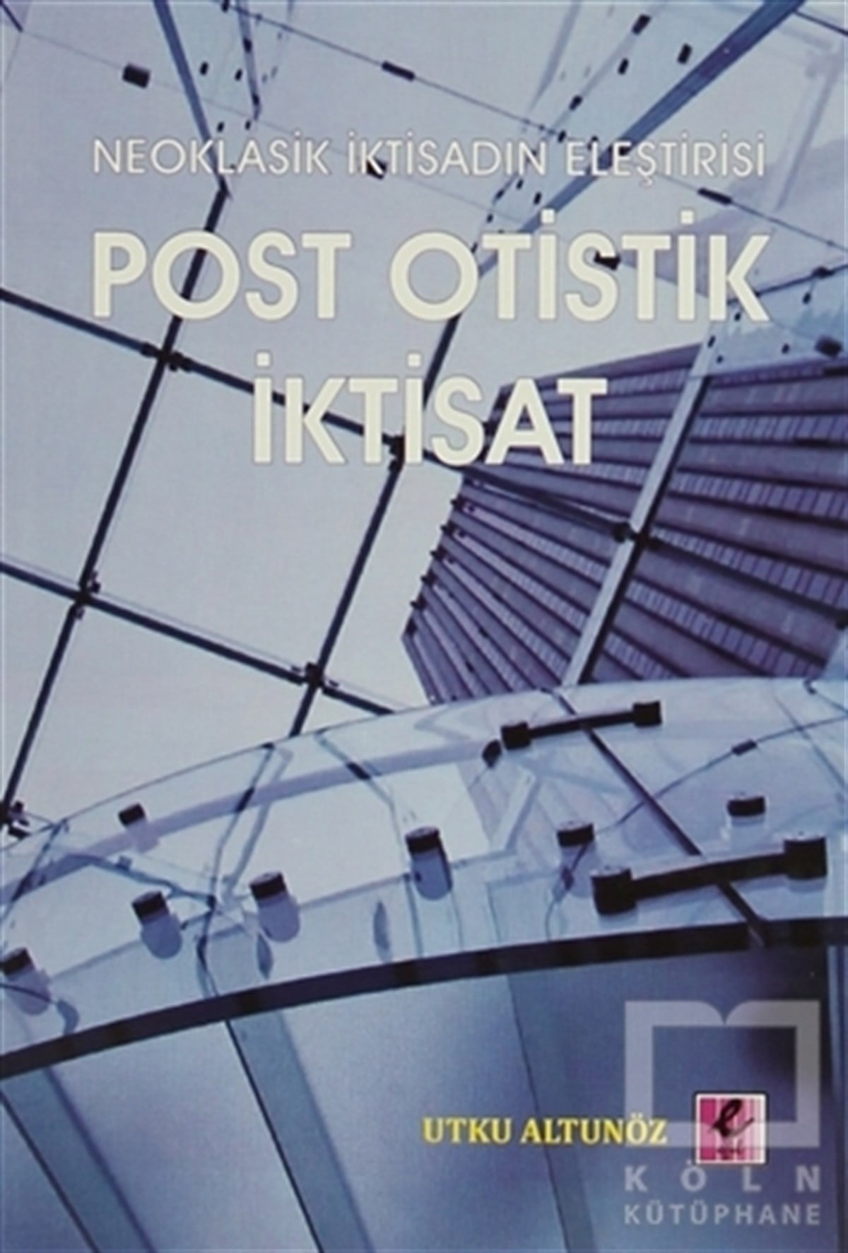 Utku AltunözAraştırma-İnceleme-KuramNeoklasik İktisadın Eleştirisi - Post Otistik İktisat