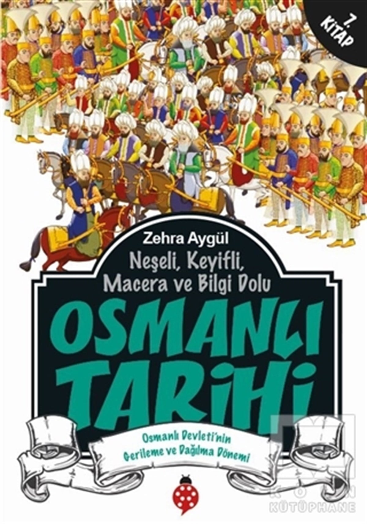 Zehra AygülReferans KitaplarNeşeli, Keyifli, Macera ve Bilgi Dolu Osmanlı Tarihi -7. Kitap