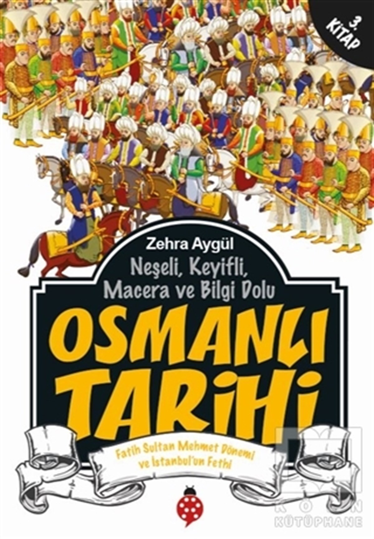 Zehra AygülReferans KitaplarNeşeli, Keyifli, Macera ve Bilgi Dolu Osmanlı Tarihi - 3. Kitap