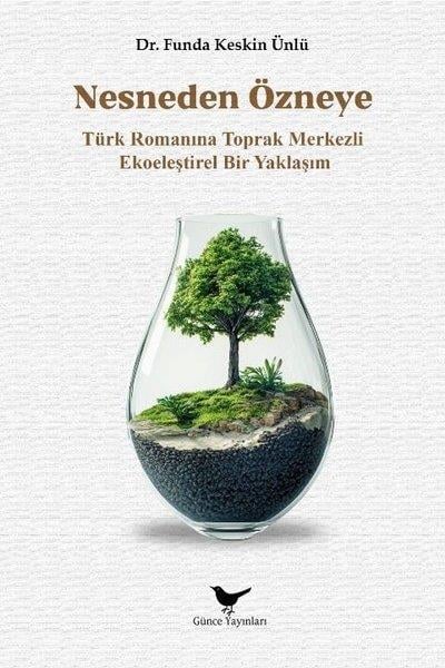 Funda Keskin ÜnlüEleştiri & Kuram & İnceleme KitaplarıNesneden Özneye - Türk Romanına Toprak Merkezli Ekoeleştirel Bir Yaklaşım
