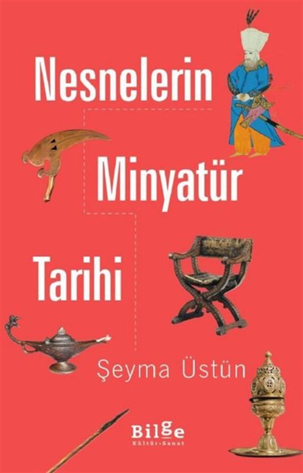 Şeyma ÜstünTürk Tarihi Araştırmaları KitaplarıNesnelerin Minyatür Tarihi