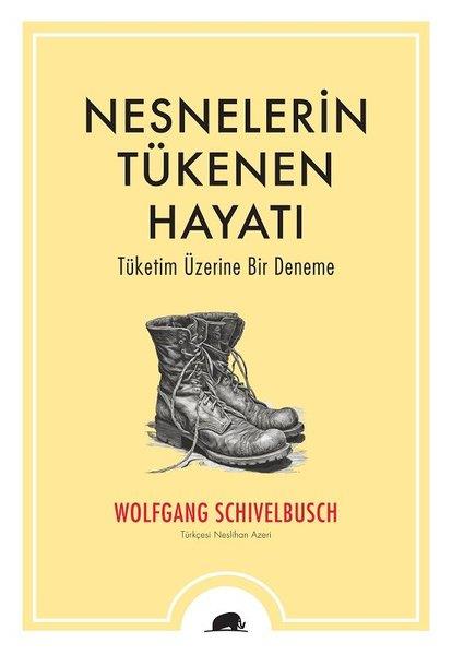 Wolfgang SchivelbuschFelsefe BilimiNesnelerin Tükenen Hayatı - Tüketim Üzerine Bir Deneme