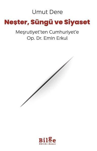 Umut DereTarihi Biyografi ve Otobiyografi KitaplarıNeşter Süngü ve Siyaset - Meşrutiyet'ten Cumhuriyet'e Op. Dr. Emin Erkul