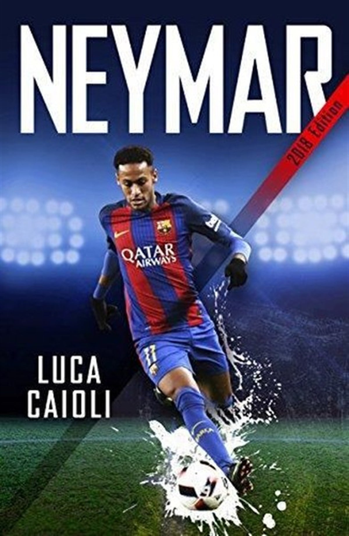 Luca CaioliSportsNeymar  2018 Updated Edition: The Unstoppable Rise of Barcelona's Brazilian Superstar