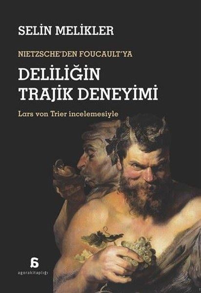 Selin MeliklerFelsefe BilimiNietzsche'den Foucault'ya Deliliğin Trajik Deneyimi