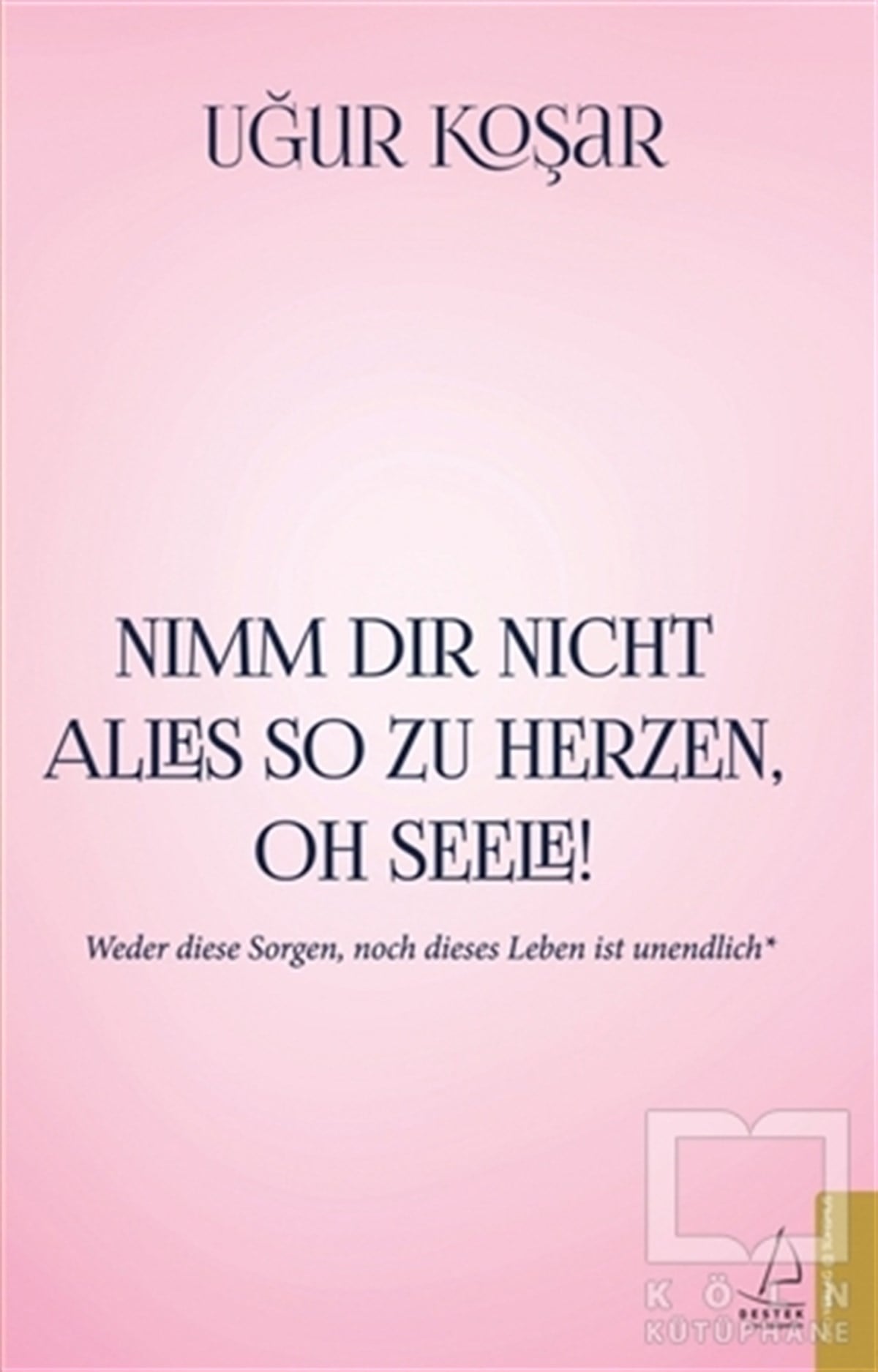 Uğur KoşarKişisel Gelişim KitaplarıNimm Dir Nicht Alles So Zu Herzen Oh Seele