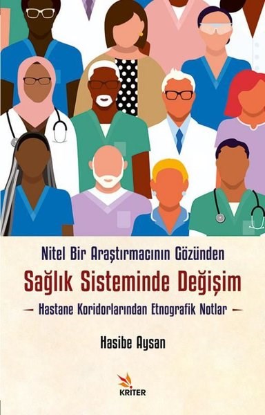Hasibe AysanDigerNitel Bir Araştırmacının Gözünden Sağlık Sisteminde Değişim - Hastane Koridorlarından Etnografik Notlar